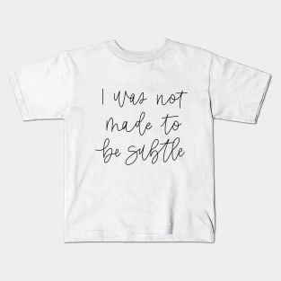 i was not made to be subtle Kids T-Shirt